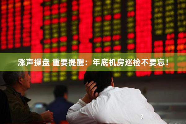 涨声操盘 重要提醒：年底机房巡检不要忘！