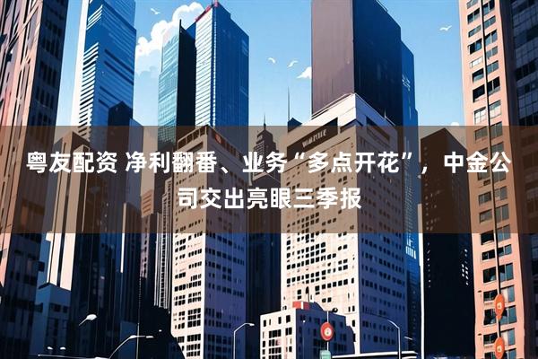 粤友配资 净利翻番、业务“多点开花”，中金公司交出亮眼三季报